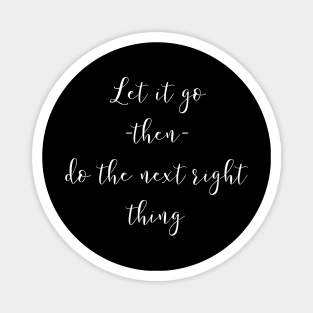 Let It Go Then Do The Next Right Thing Magnet